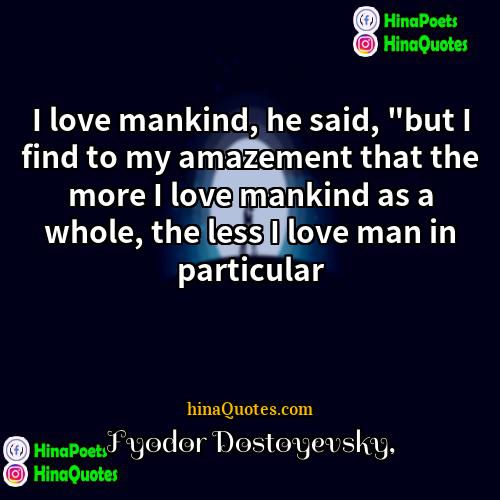 Fyodor Dostoyevsky Quotes | I love mankind, he said, "but I